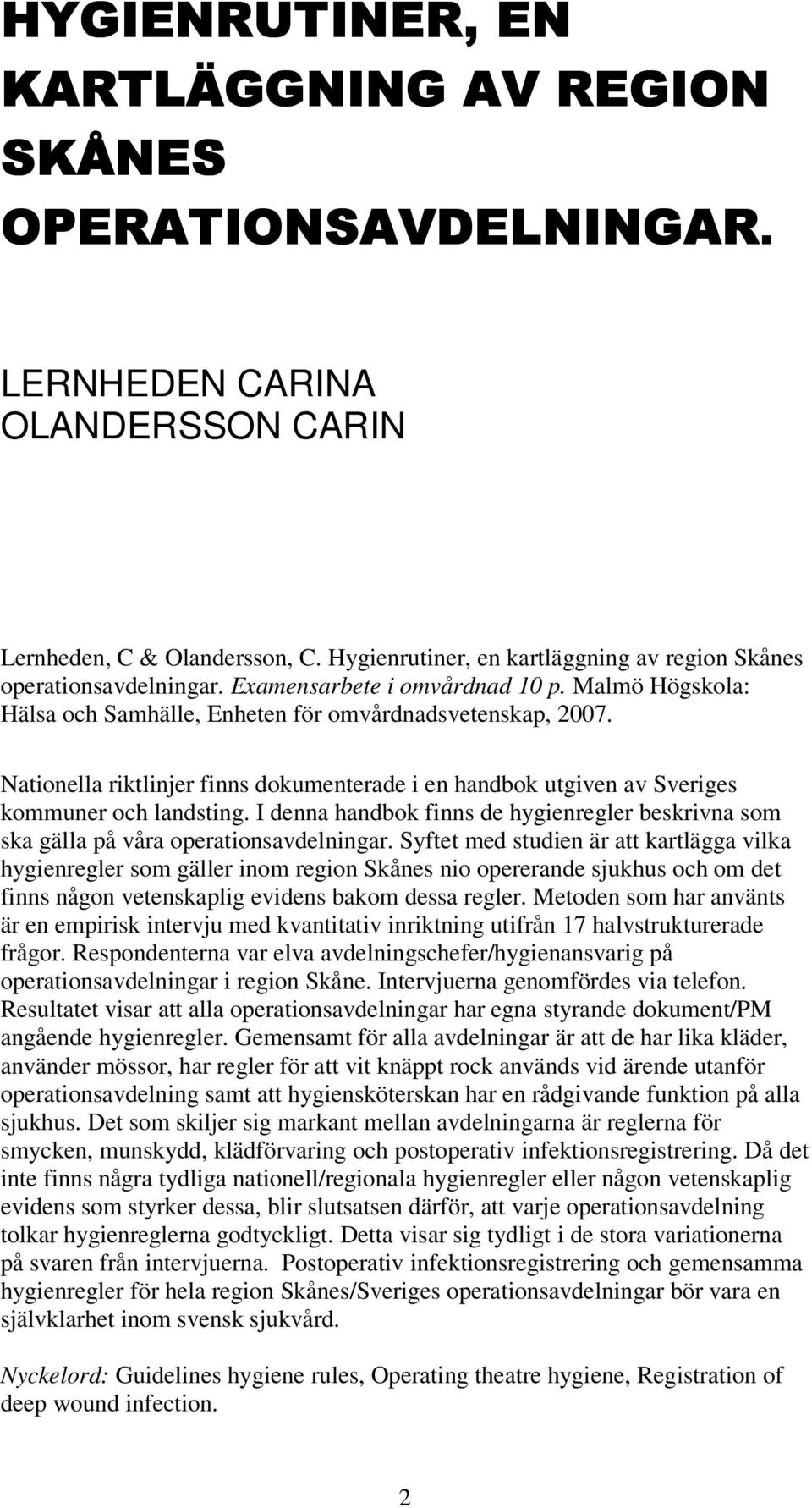 Nationella riktlinjer finns dokumenterade i en handbok utgiven av Sveriges kommuner och landsting. I denna handbok finns de hygienregler beskrivna som ska gälla på våra operationsavdelningar.