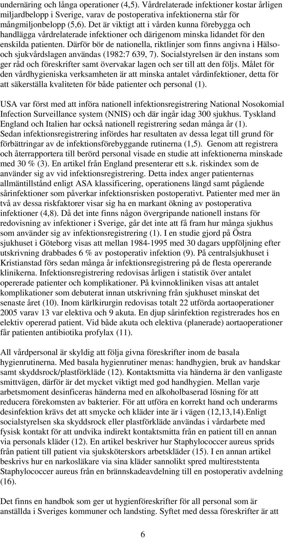 Därför bör de nationella, riktlinjer som finns angivna i Hälsooch sjukvårdslagen användas (198:7 39, 7).