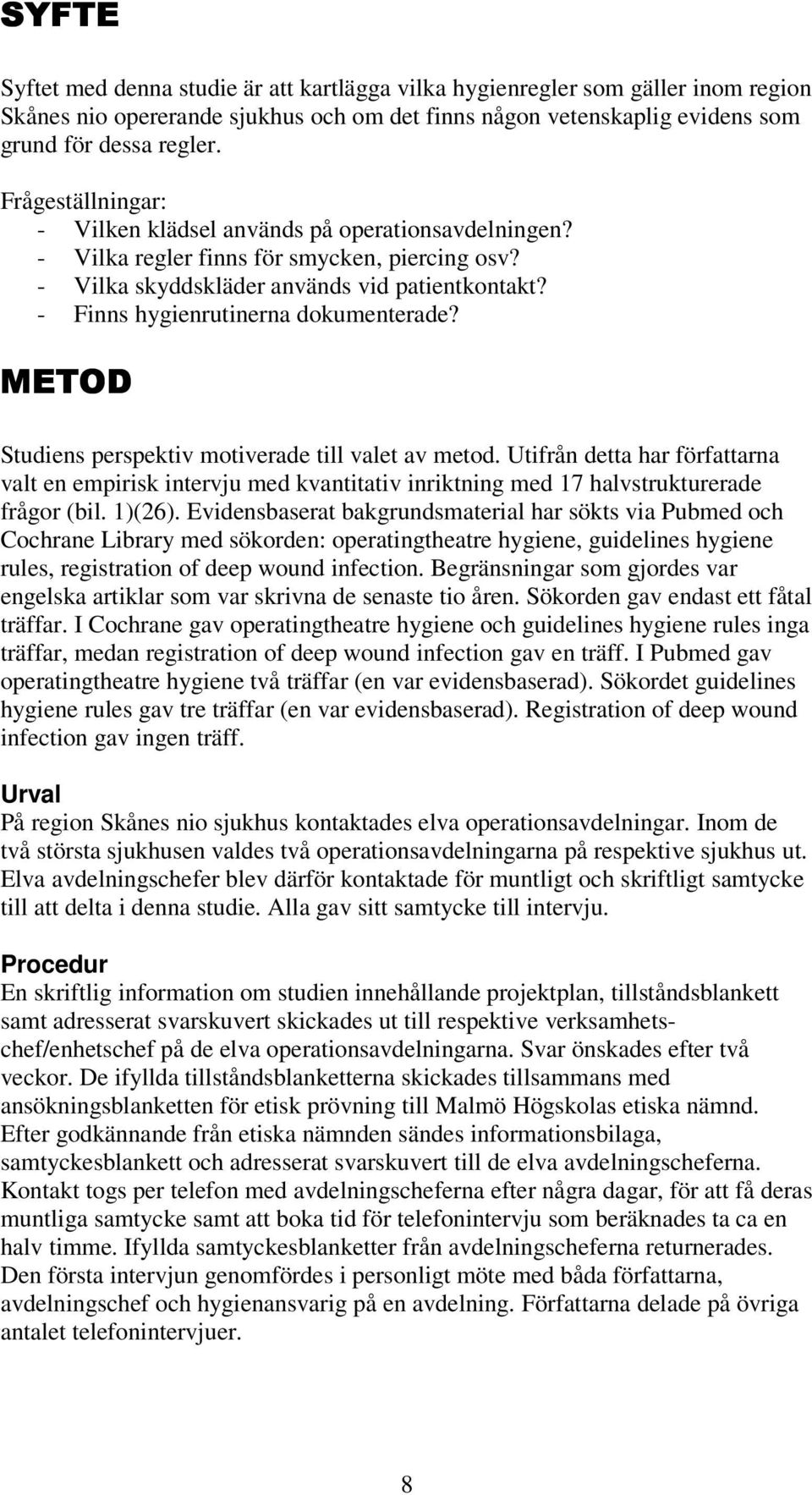 - Finns hygienrutinerna dokumenterade? METOD Studiens perspektiv motiverade till valet av metod.