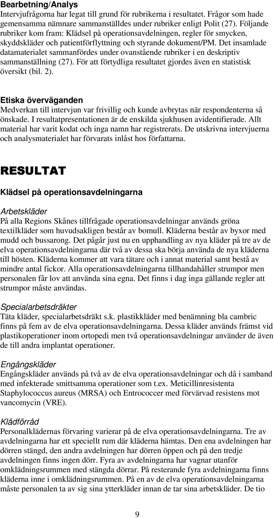Det insamlade datamaterialet sammanfördes under ovanstående rubriker i en deskriptiv sammanställning (7). För att förtydliga resultatet gjordes även en statistisk översikt (bil. ).