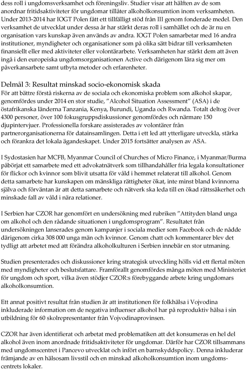 Den verksamhet de utvecklat under dessa år har stärkt deras roll i samhället och de är nu en organisation vars kunskap även används av andra.