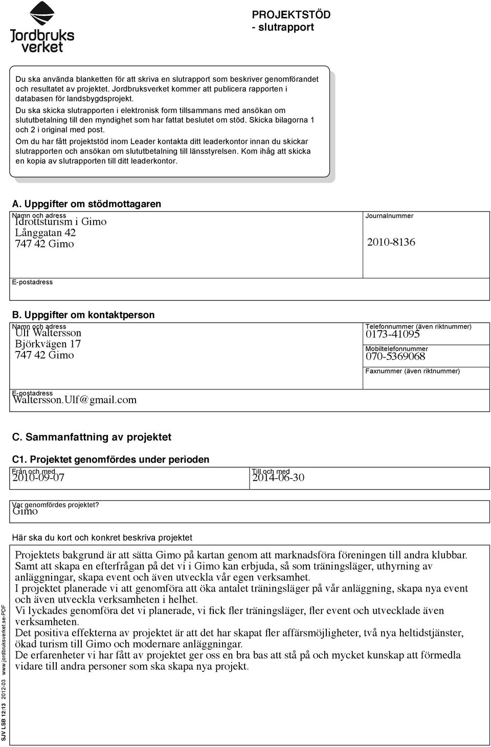 Du ska skicka slutrapporten i elektronisk form tillsammans med ansökan om slututbetalning till den myndighet som har fattat beslutet om stöd. Skicka bilagorna 1 och 2 i original med post.