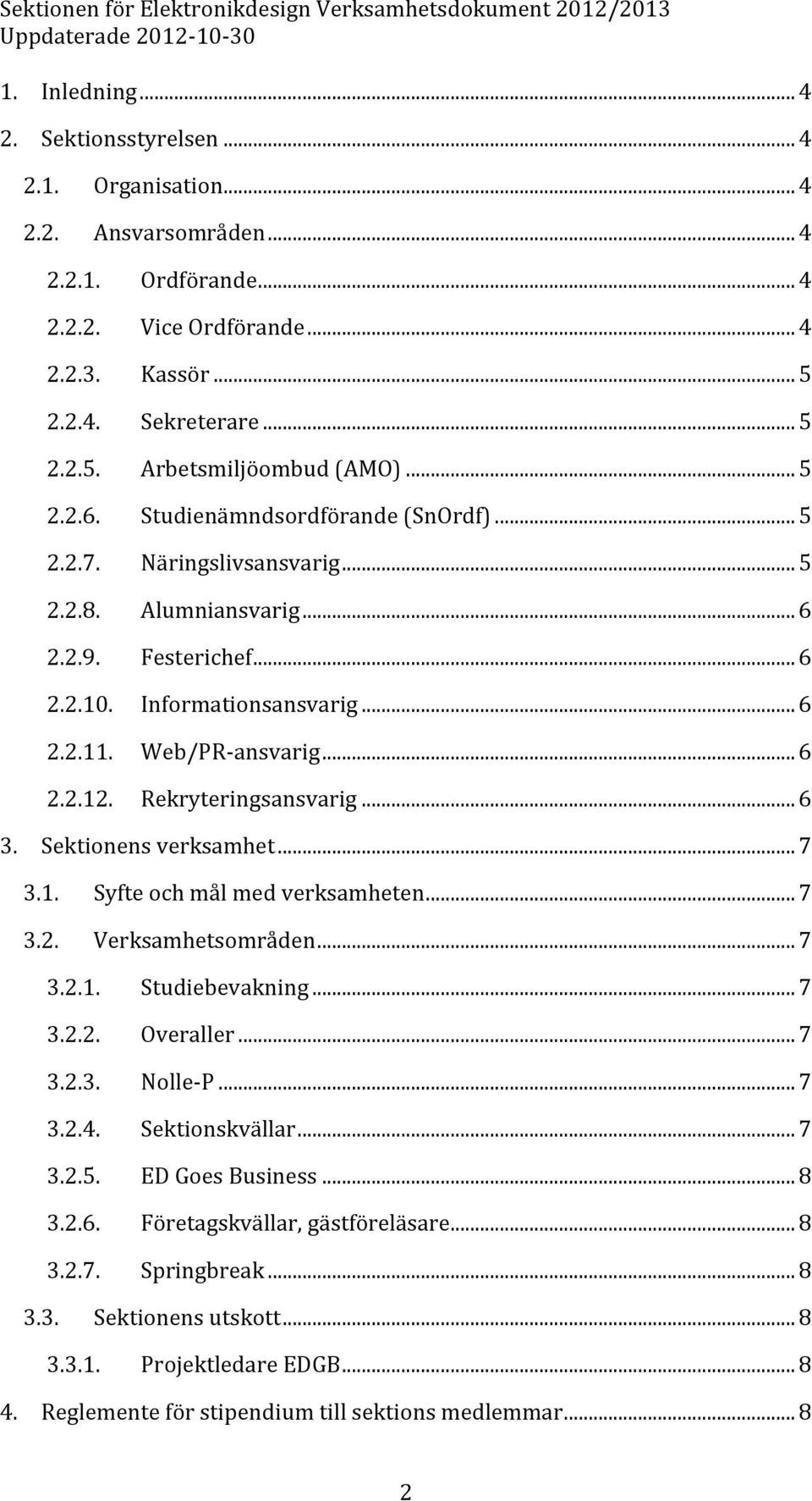 Rekryteringsansvarig... 6 3. Sektionens verksamhet... 7 3.1. Syfte och mål med verksamheten... 7 3.2. Verksamhetsområden... 7 3.2.1. Studiebevakning... 7 3.2.2. Overaller... 7 3.2.3. Nolle-P... 7 3.2.4.