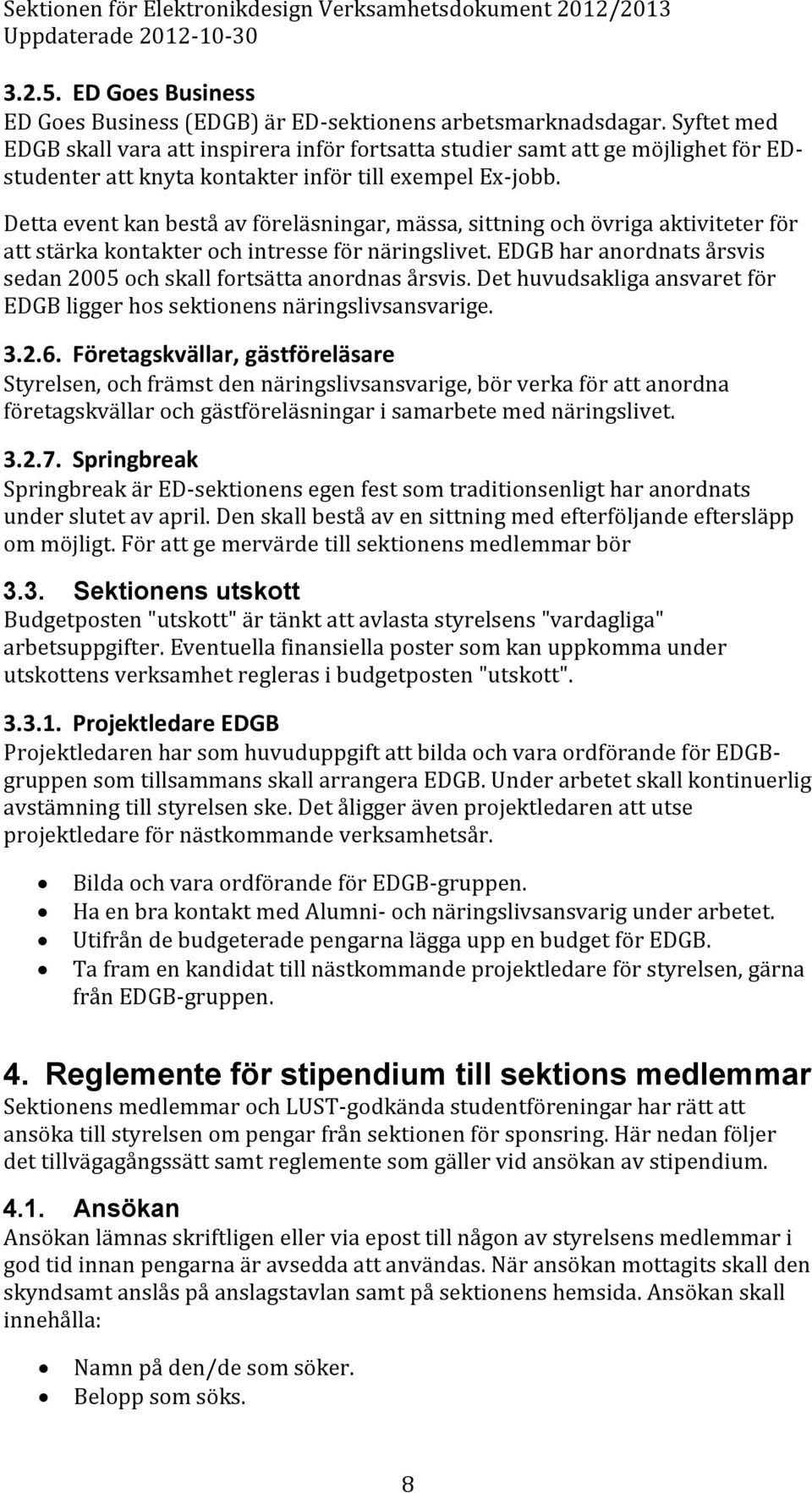 Detta event kan bestå av föreläsningar, mässa, sittning och övriga aktiviteter för att stärka kontakter och intresse för näringslivet.