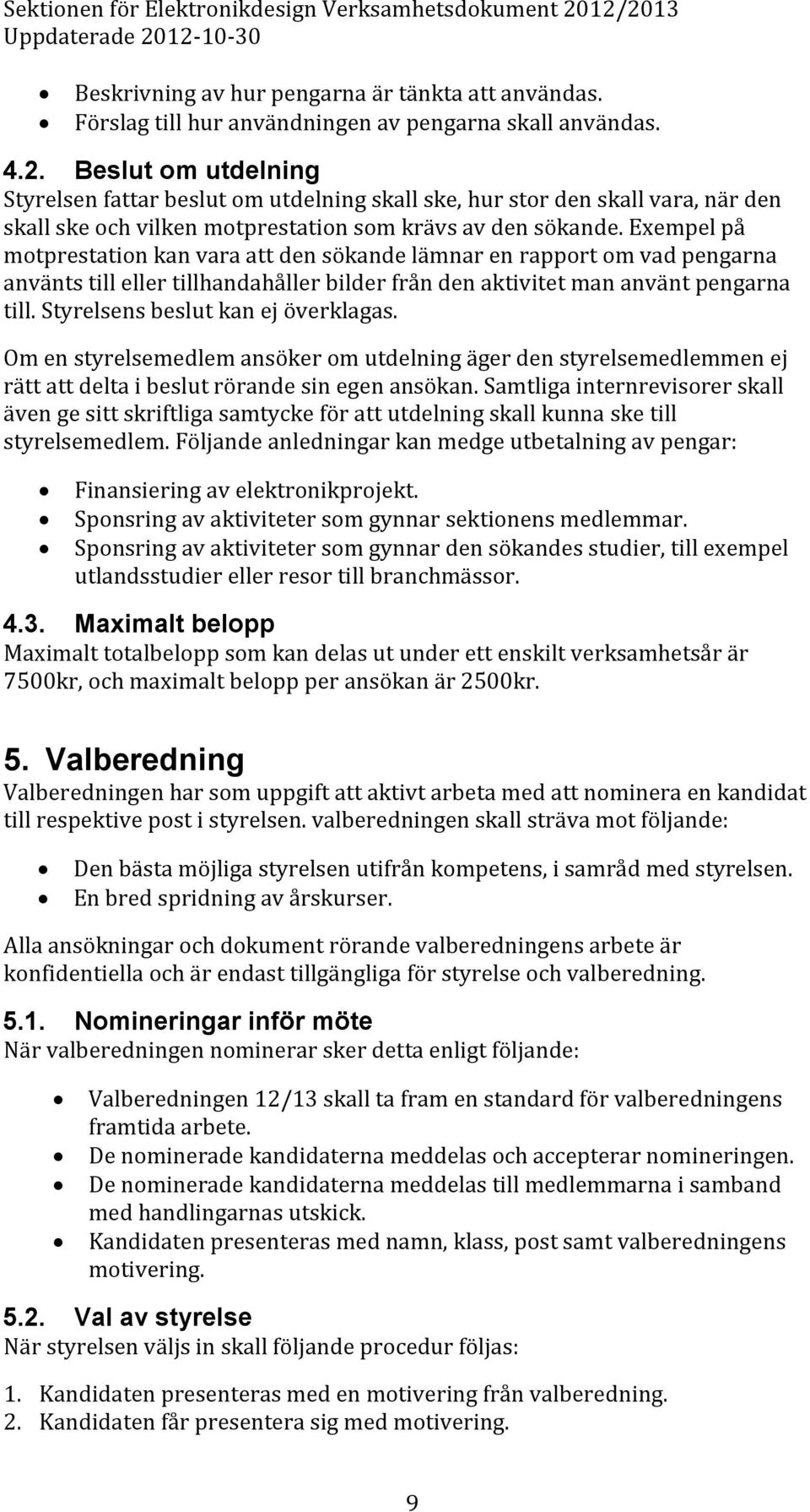 Exempel på motprestation kan vara att den sökande lämnar en rapport om vad pengarna använts till eller tillhandahåller bilder från den aktivitet man använt pengarna till.