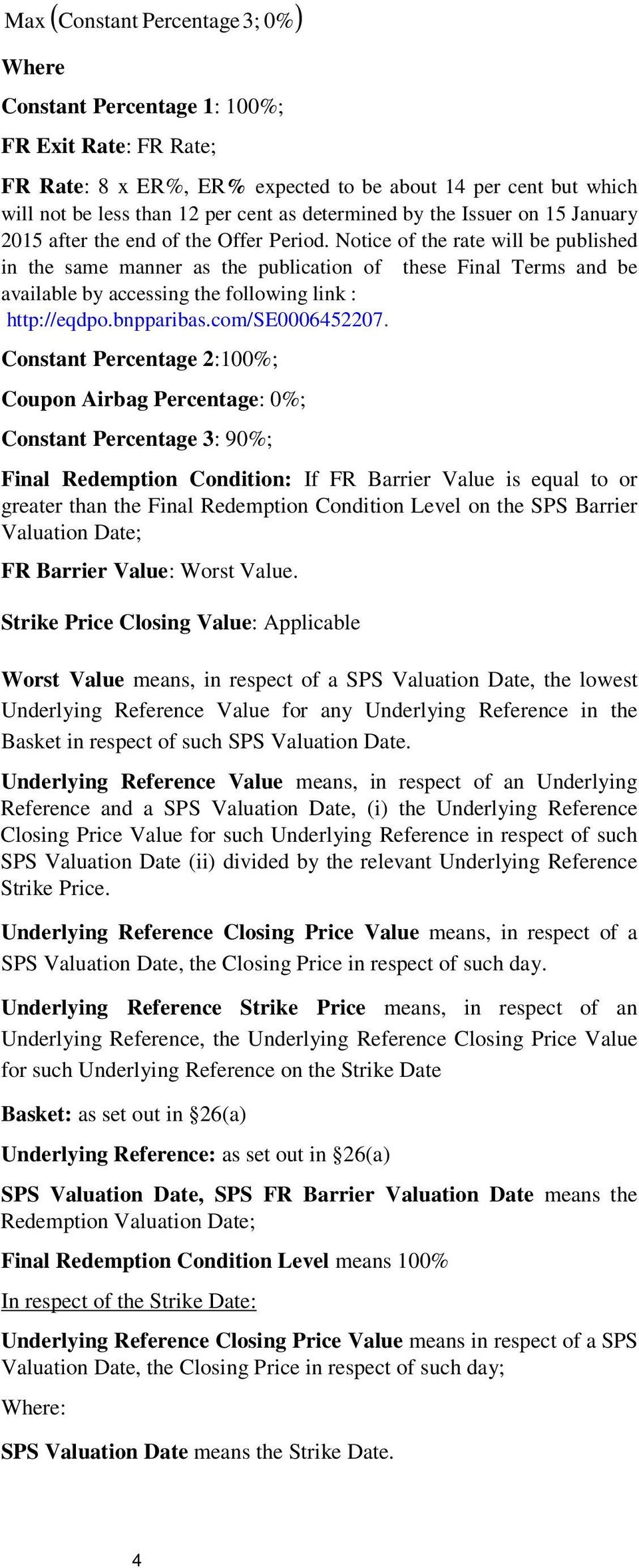 Notice of the rate will be published in the same manner as the publication of these Final Terms and be available by accessing the following link : http://eqdpo.bnpparibas.com/se0006452207.