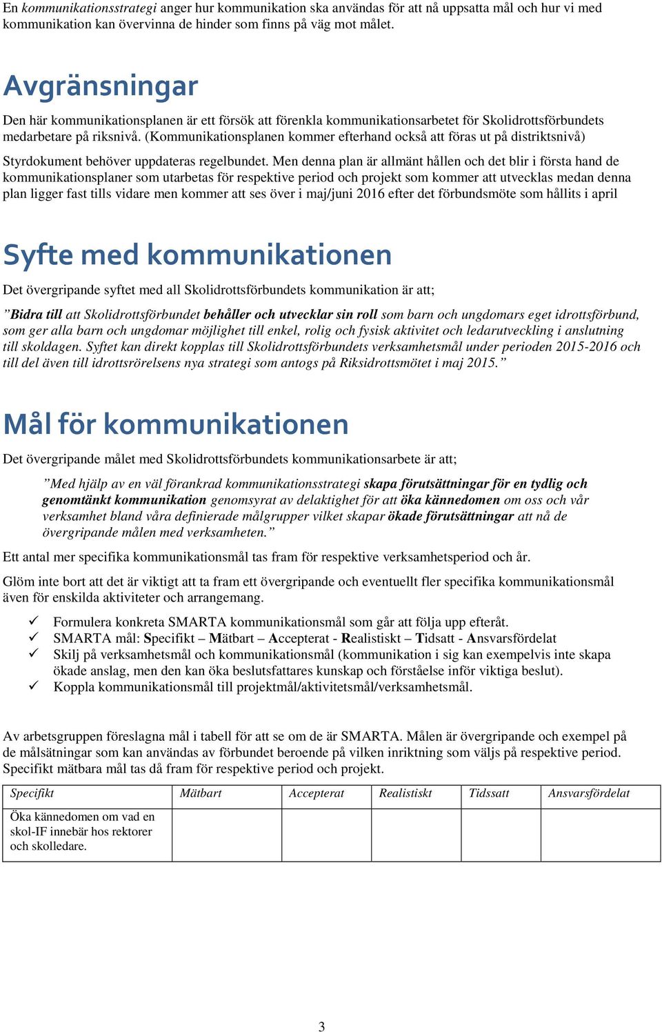 (Kommunikationsplanen kommer efterhand också att föras ut på distriktsnivå) Styrdokument behöver uppdateras regelbundet.