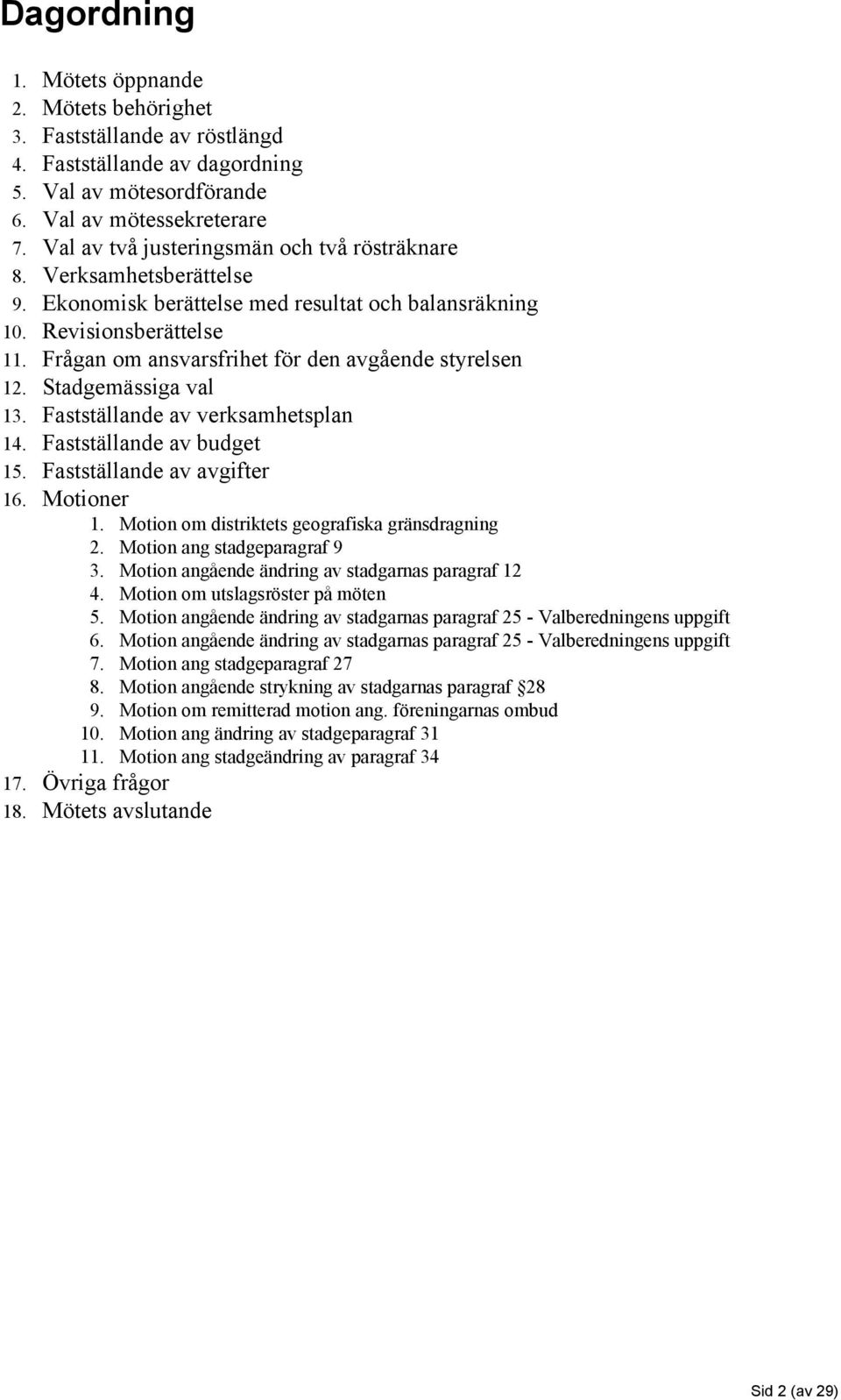 Frågan om ansvarsfrihet för den avgående styrelsen 12. Stadgemässiga val 13. Fastställande av verksamhetsplan 14. Fastställande av budget 15. Fastställande av avgifter 16. Motioner 1.
