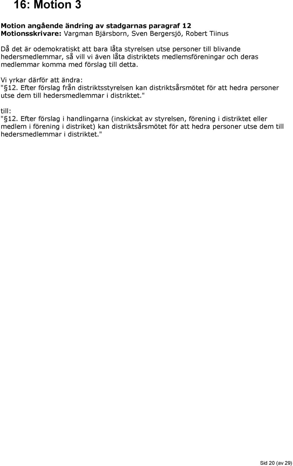 Efter förslag från distriktsstyrelsen kan distriktsårsmötet för att hedra personer utse dem till hedersmedlemmar i distriktet." till: " 12.