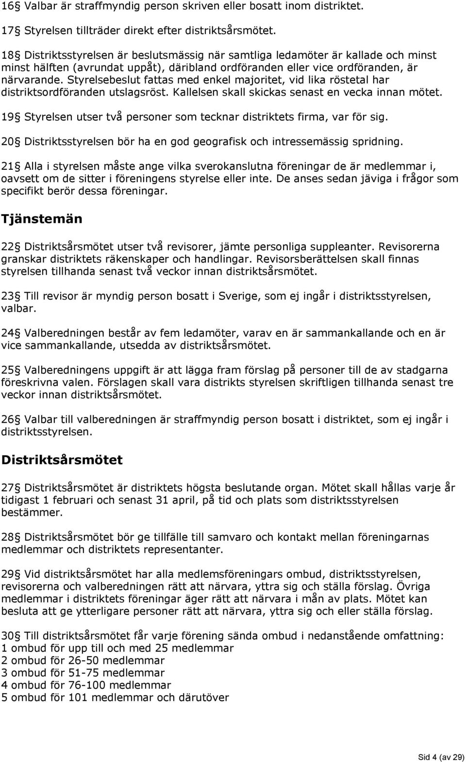 Styrelsebeslut fattas med enkel majoritet, vid lika röstetal har distriktsordföranden utslagsröst. Kallelsen skall skickas senast en vecka innan mötet.