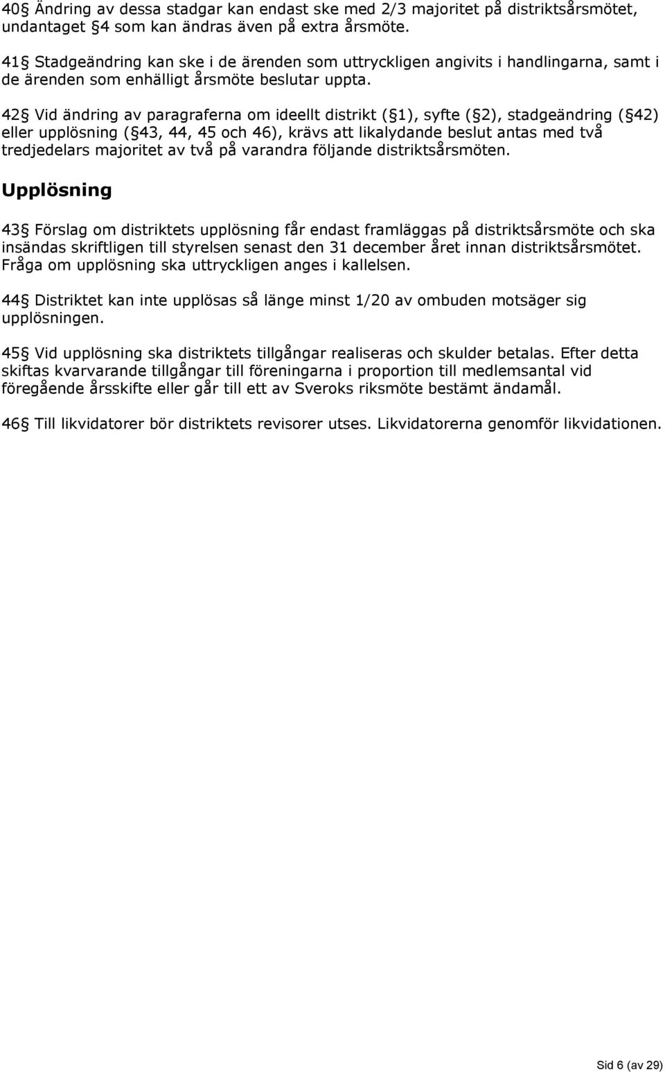 42 Vid ändring av paragraferna om ideellt distrikt ( 1), syfte ( 2), stadgeändring ( 42) eller upplösning ( 43, 44, 45 och 46), krävs att likalydande beslut antas med två tredjedelars majoritet av