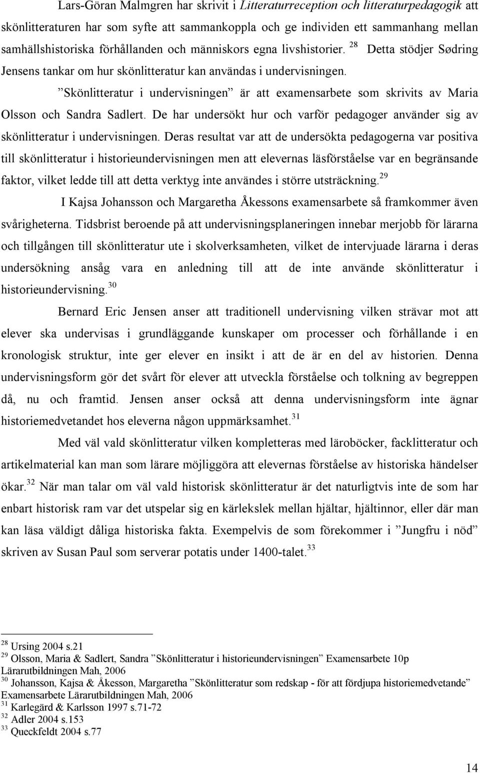 Skönlitteratur i undervisningen är att examensarbete som skrivits av Maria Olsson och Sandra Sadlert. De har undersökt hur och varför pedagoger använder sig av skönlitteratur i undervisningen.