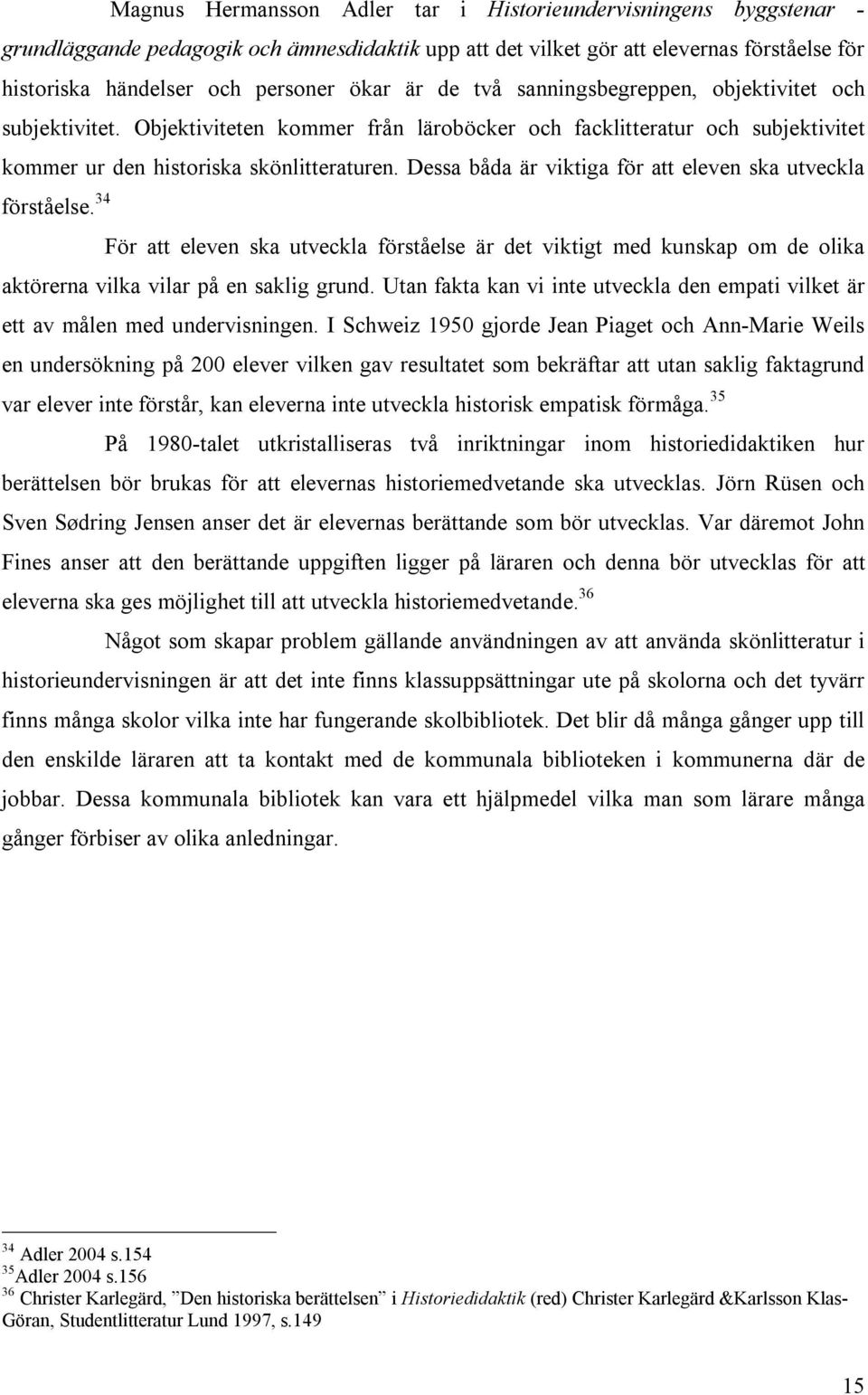 det vilket gör att elevernas förståelse för historiska händelser och personer ökar är de två sanningsbegreppen, objektivitet och subjektivitet.