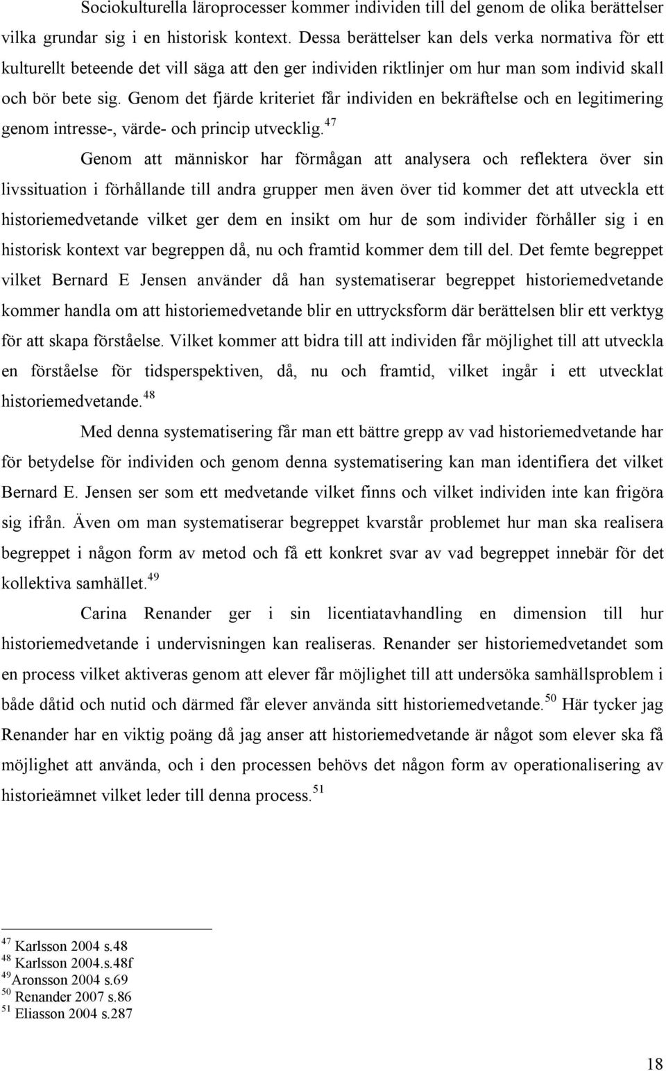 Genom det fjärde kriteriet får individen en bekräftelse och en legitimering genom intresse-, värde- och princip utvecklig.