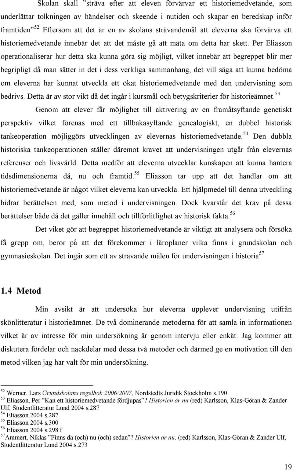 Per Eliasson operationaliserar hur detta ska kunna göra sig möjligt, vilket innebär att begreppet blir mer begripligt då man sätter in det i dess verkliga sammanhang, det vill säga att kunna bedöma