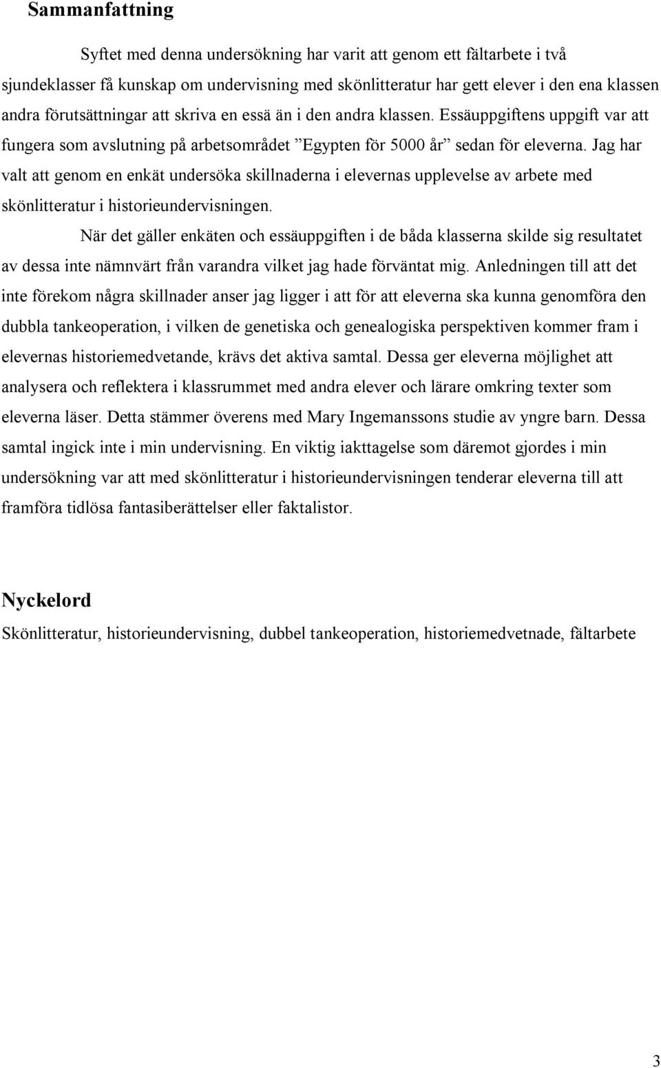 Jag har valt att genom en enkät undersöka skillnaderna i elevernas upplevelse av arbete med skönlitteratur i historieundervisningen.
