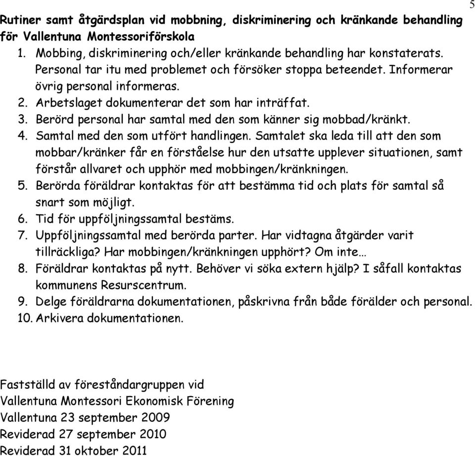 Berörd personal har samtal med den som känner sig mobbad/kränkt. 4. Samtal med den som utfört handlingen.