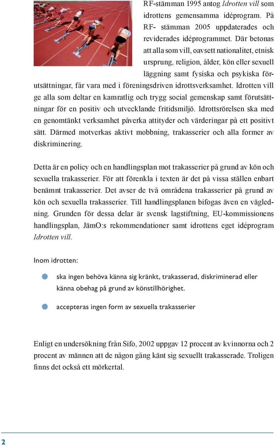 idrottsverksamhet. Idrotten vill ge alla som deltar en kamratlig och trygg social gemenskap samt förutsättningar för en positiv och utvecklande fritidsmiljö.