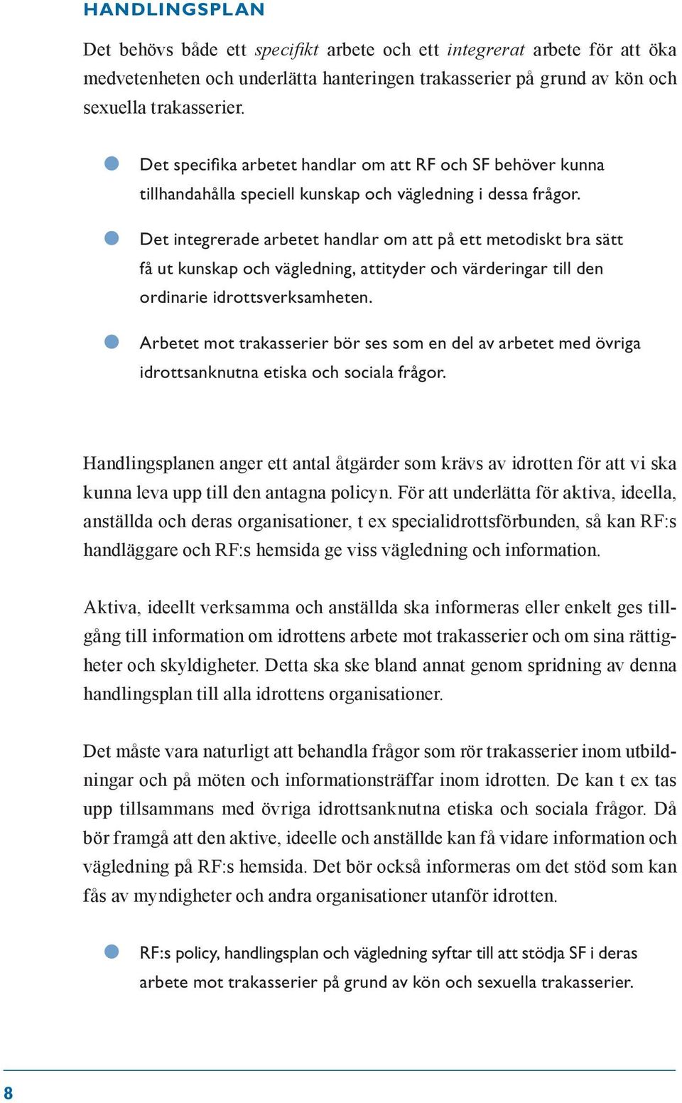 Det integrerade arbetet handlar om att på ett metodiskt bra sätt få ut kunskap och vägledning, attityder och värderingar till den ordinarie idrottsverksamheten.