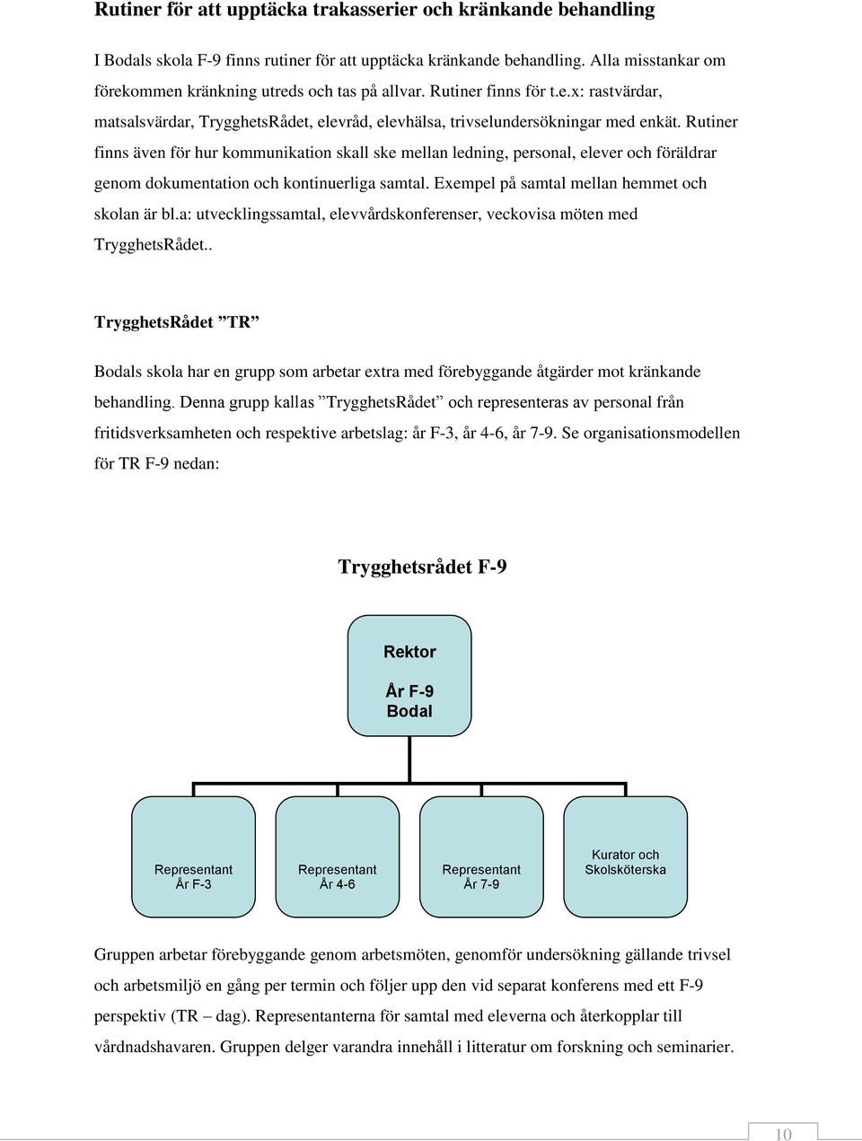 Rutiner finns även för hur kommunikation skall ske mellan ledning, personal, elever och föräldrar genom dokumentation och kontinuerliga samtal. Exempel på samtal mellan hemmet och skolan är bl.