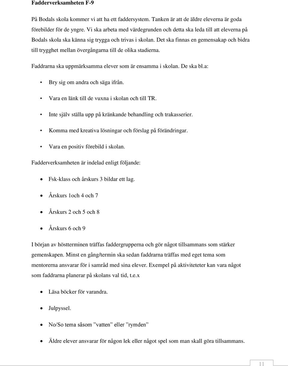 Det ska finnas en gemensakap och bidra till trygghet mellan övergångarna till de olika stadierna. Faddrarna ska uppmärksamma elever som är ensamma i skolan. De ska bl.