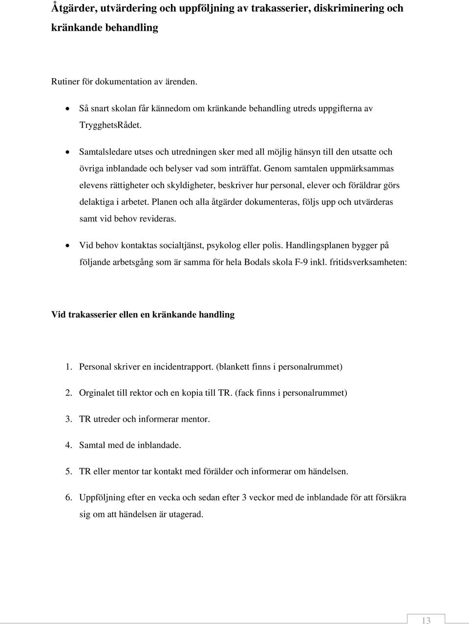 Samtalsledare utses och utredningen sker med all möjlig hänsyn till den utsatte och övriga inblandade och belyser vad som inträffat.