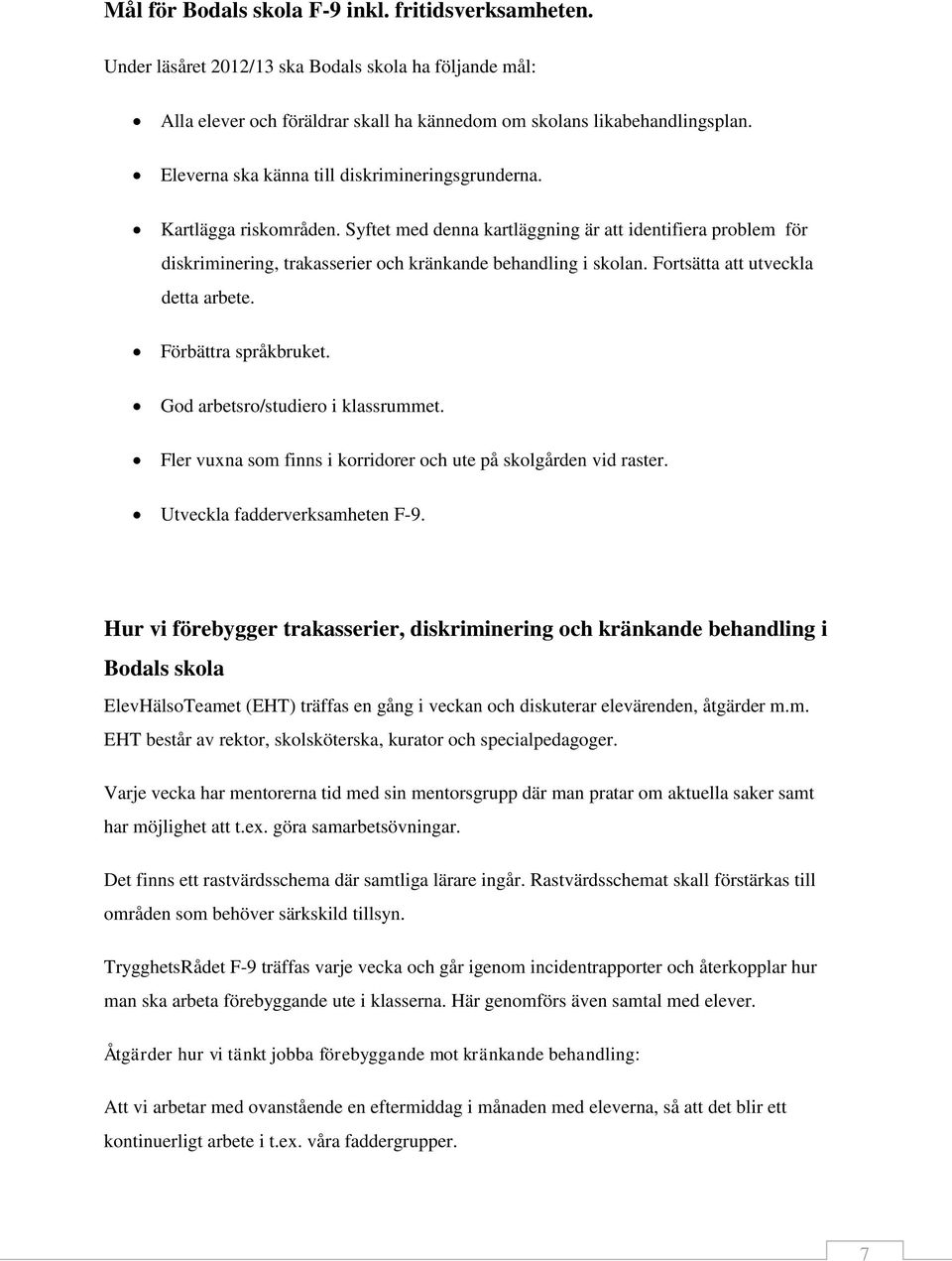 Fortsätta att utveckla detta arbete. Förbättra språkbruket. God arbetsro/studiero i klassrummet. Fler vuxna som finns i korridorer och ute på skolgården vid raster. Utveckla fadderverksamheten F-9.