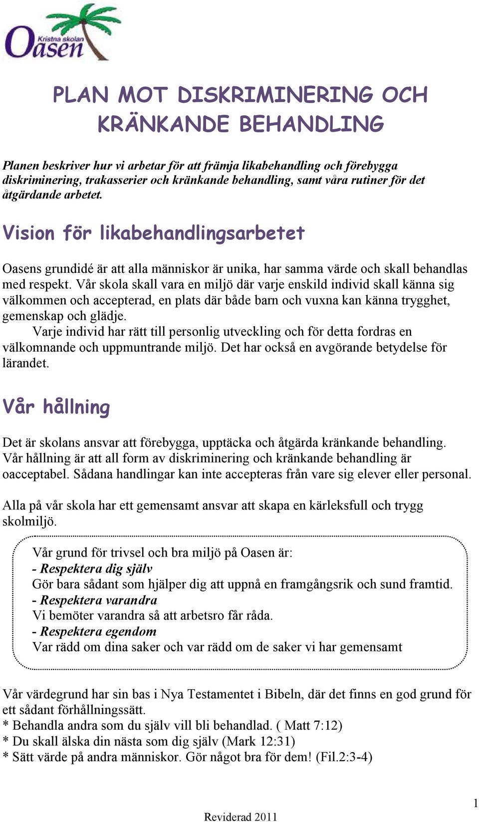 Vår skola skall vara en miljö där varje enskild individ skall känna sig välkommen och accepterad, en plats där både barn och vuxna kan känna trygghet, gemenskap och glädje.