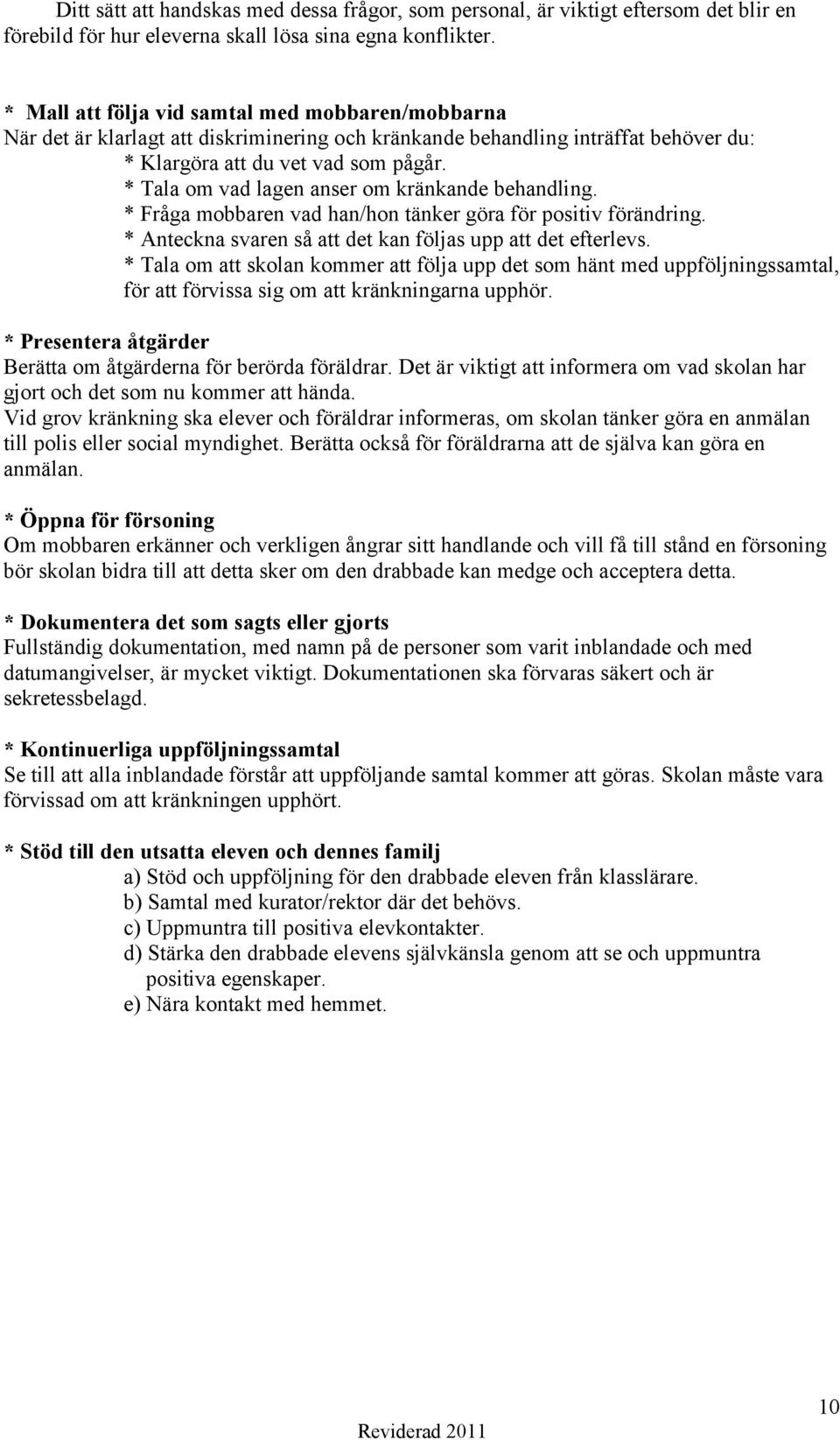 * Tala om vad lagen anser om kränkande behandling. * Fråga mobbaren vad han/hon tänker göra för positiv förändring. * Anteckna svaren så att det kan följas upp att det efterlevs.