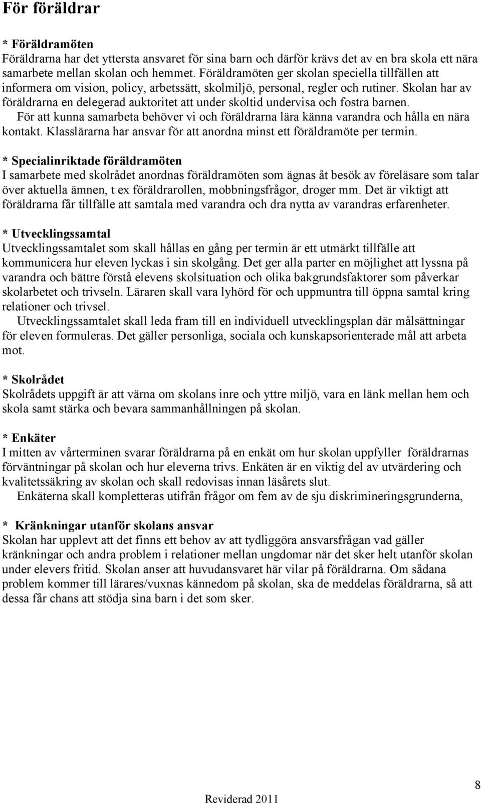 Skolan har av föräldrarna en delegerad auktoritet att under skoltid undervisa och fostra barnen. För att kunna samarbeta behöver vi och föräldrarna lära känna varandra och hålla en nära kontakt.