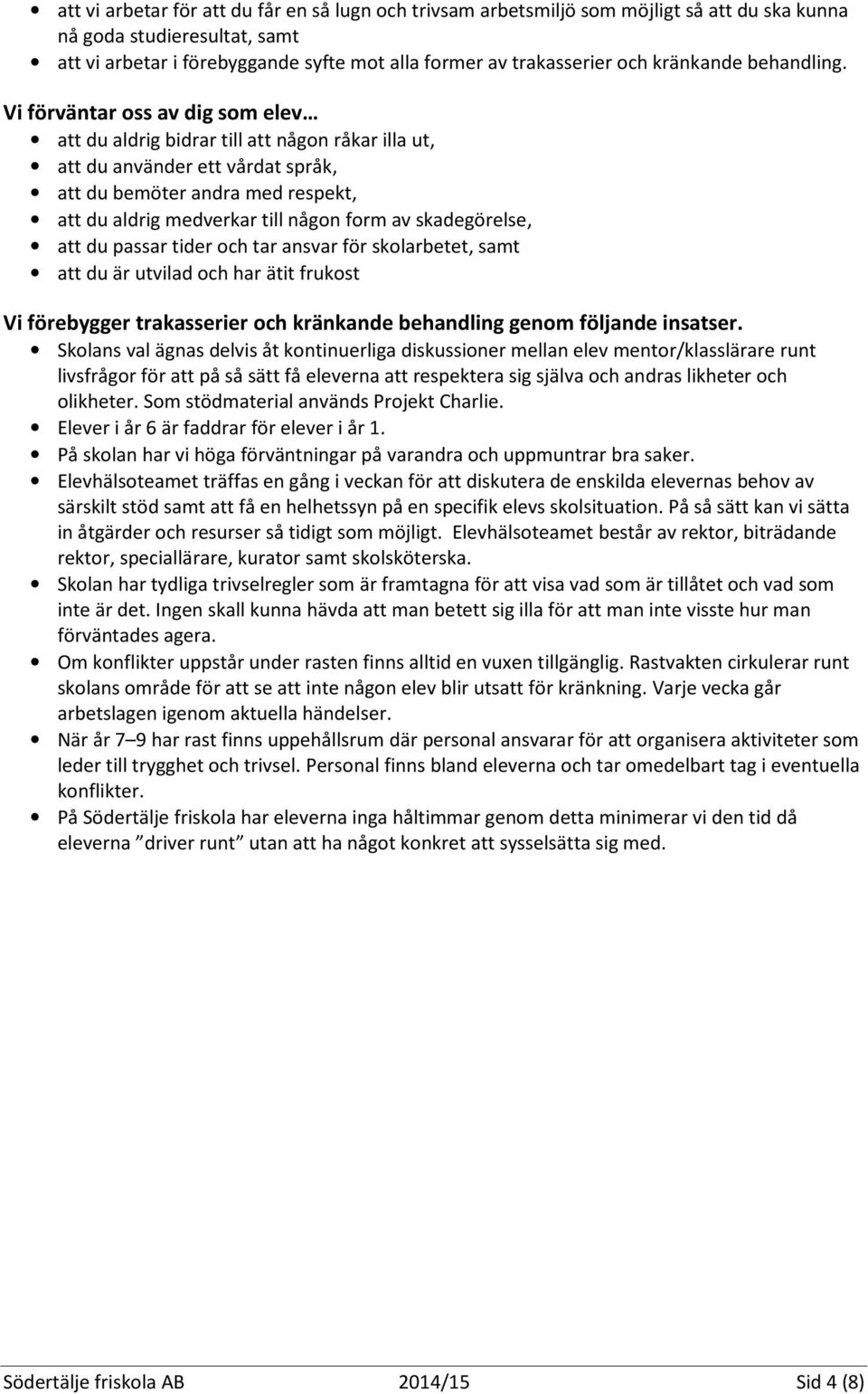 Vi förväntar oss av dig som elev att du aldrig bidrar till att någon råkar illa ut, att du använder ett vårdat språk, att du bemöter andra med respekt, att du aldrig medverkar till någon form av