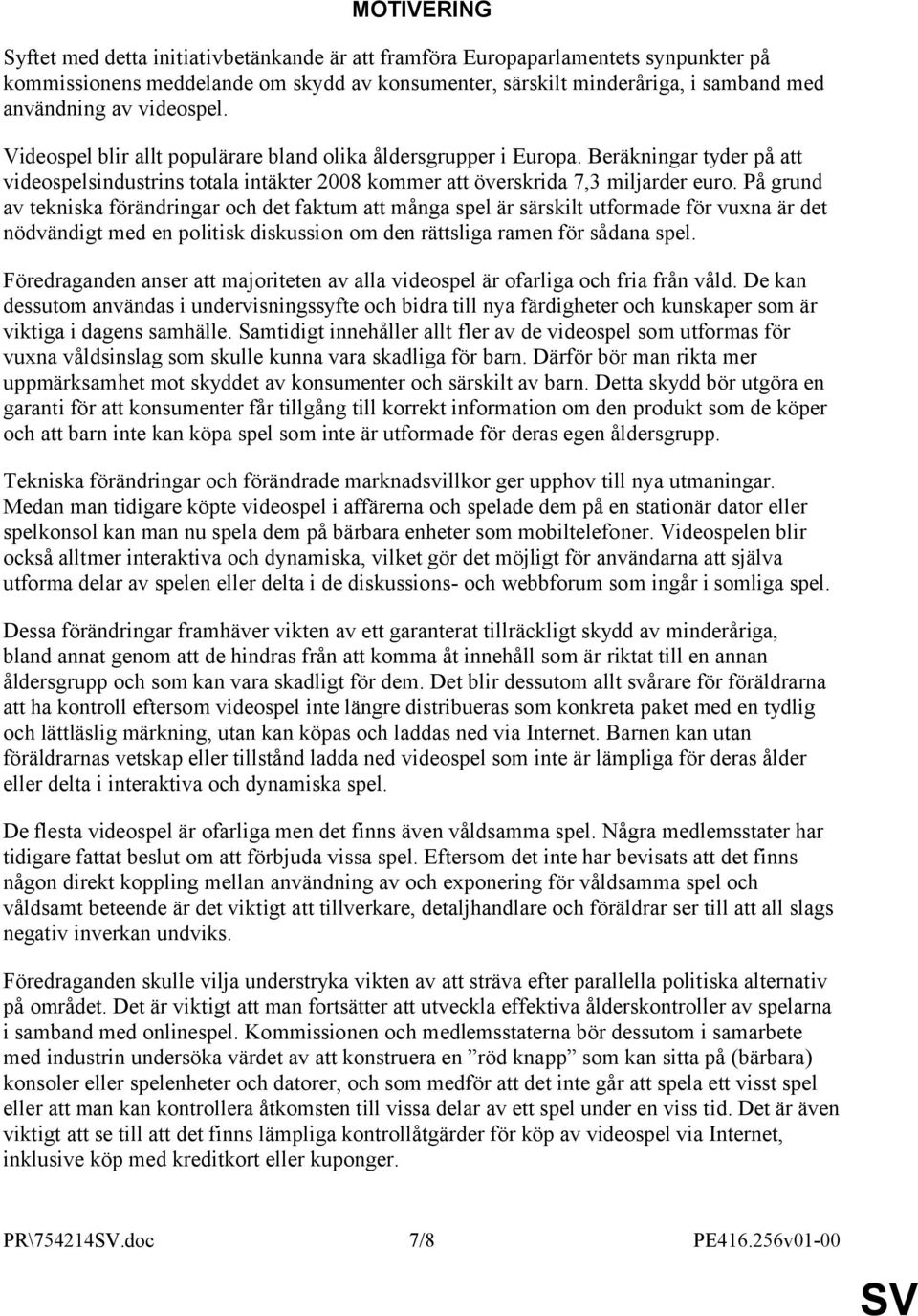 På grund av tekniska förändringar och det faktum att många spel är särskilt utformade för vuxna är det nödvändigt med en politisk diskussion om den rättsliga ramen för sådana spel.