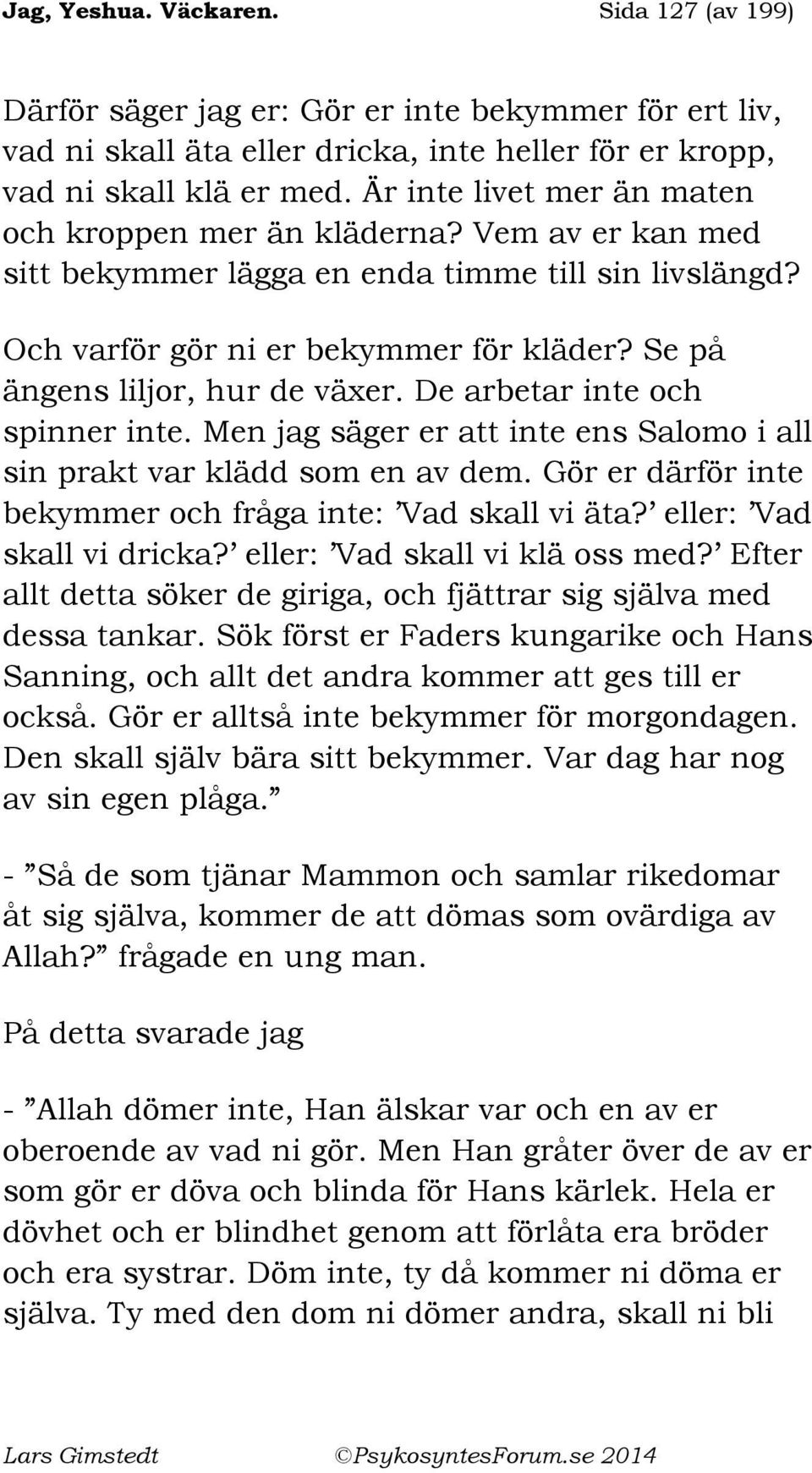 Se på ängens liljor, hur de växer. De arbetar inte och spinner inte. Men jag säger er att inte ens Salomo i all sin prakt var klädd som en av dem.