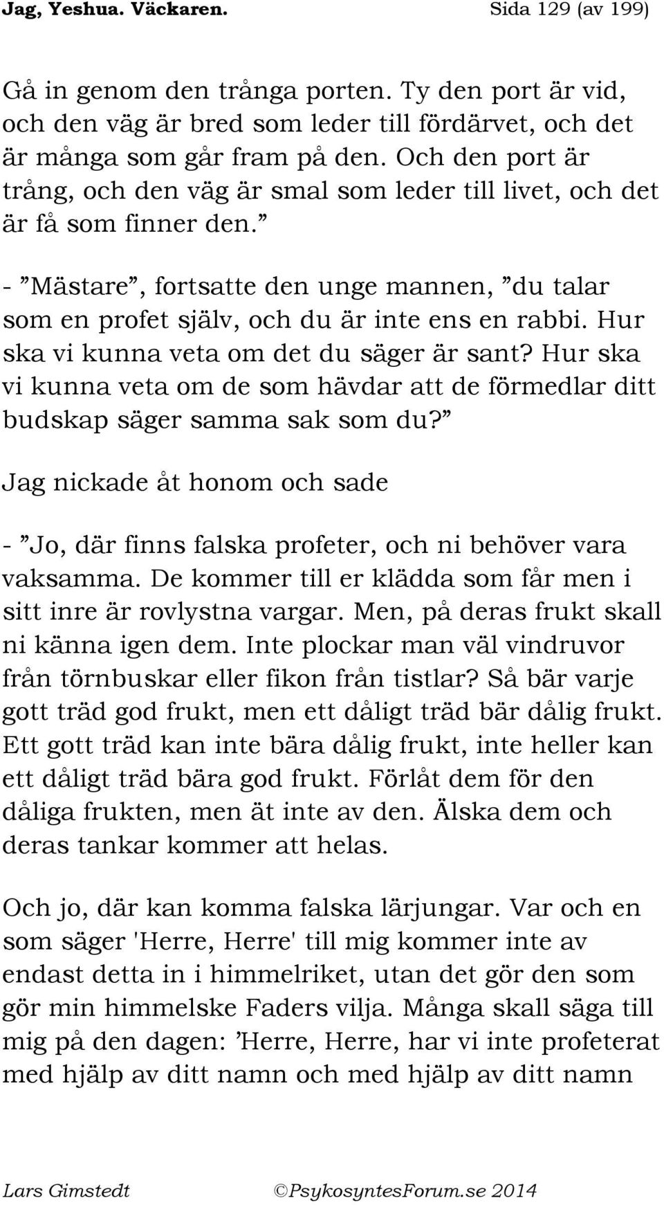 Hur ska vi kunna veta om det du säger är sant? Hur ska vi kunna veta om de som hävdar att de förmedlar ditt budskap säger samma sak som du?