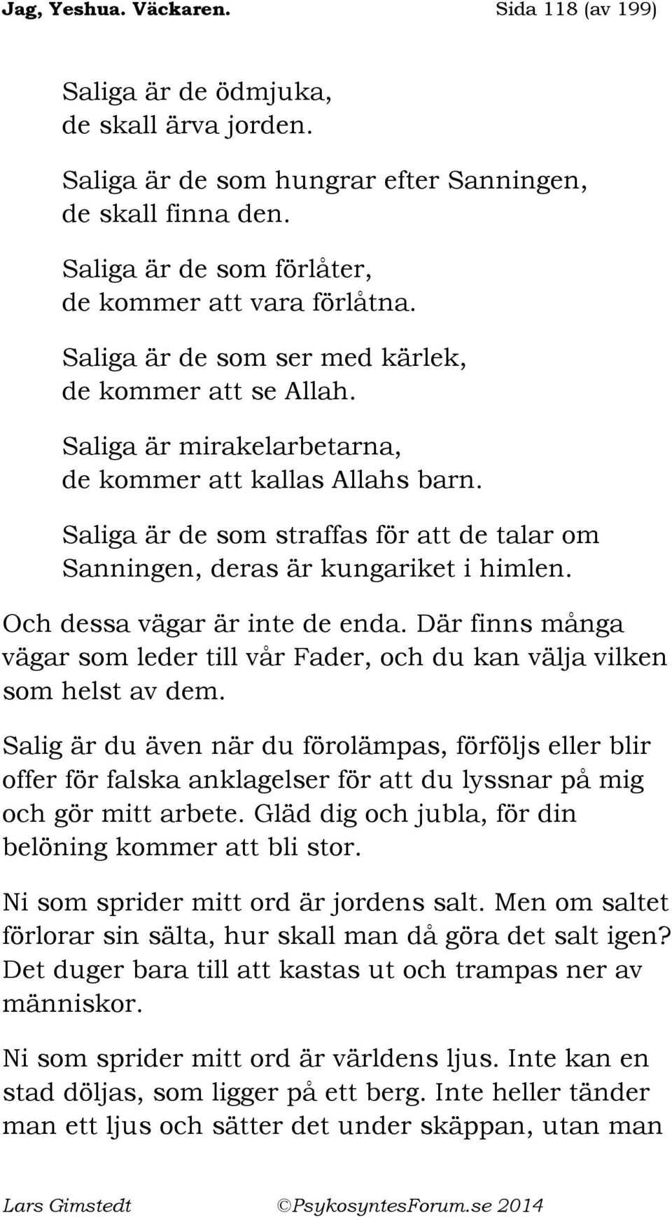 Saliga är de som straffas för att de talar om Sanningen, deras är kungariket i himlen. Och dessa vägar är inte de enda.