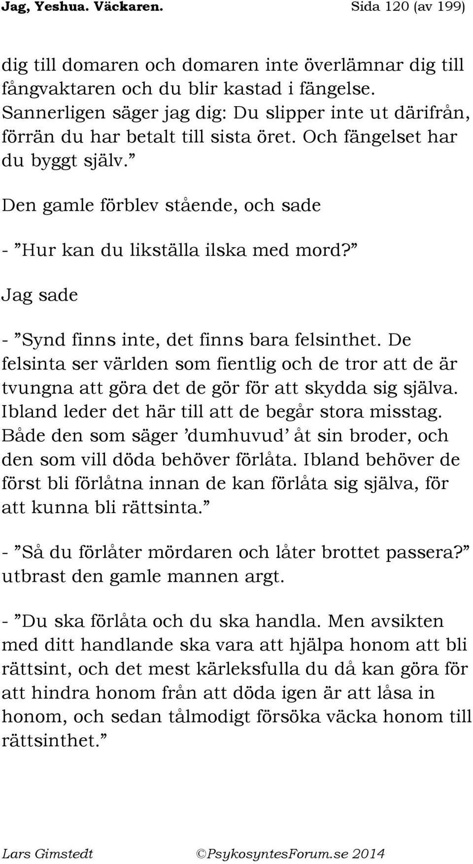 Den gamle förblev stående, och sade - Hur kan du likställa ilska med mord? Jag sade - Synd finns inte, det finns bara felsinthet.