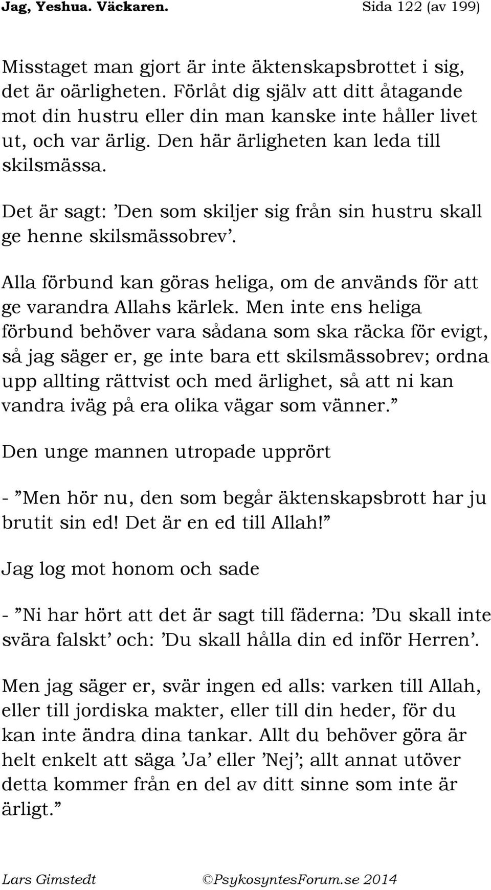 Det är sagt: Den som skiljer sig från sin hustru skall ge henne skilsmässobrev. Alla förbund kan göras heliga, om de används för att ge varandra Allahs kärlek.