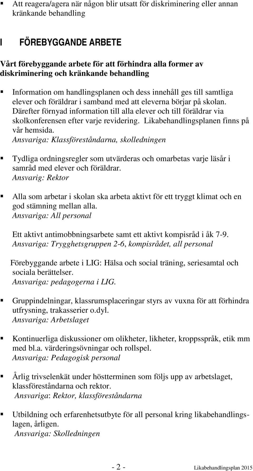 Därefter förnyad information till alla elever och till föräldrar via skolkonferensen efter varje revidering. Likabehandlingsplanen finns på vår hemsida.