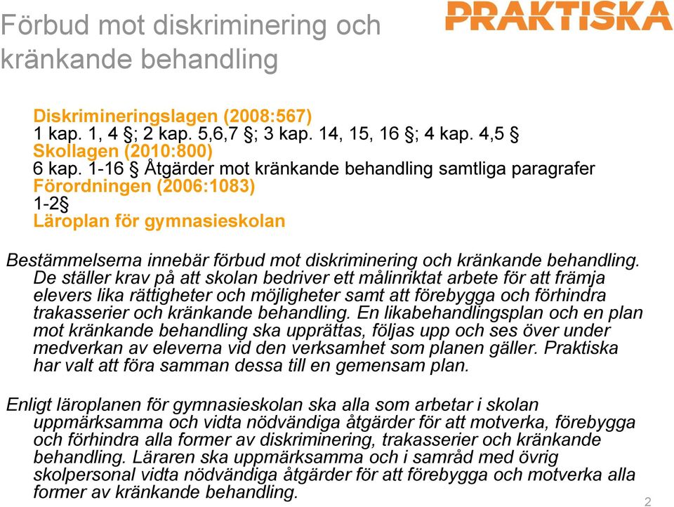 De ställer krav på att skolan bedriver ett målinriktat arbete för att främja elevers lika rättigheter och möjligheter samt att förebygga och förhindra trakasserier och kränkande behandling.