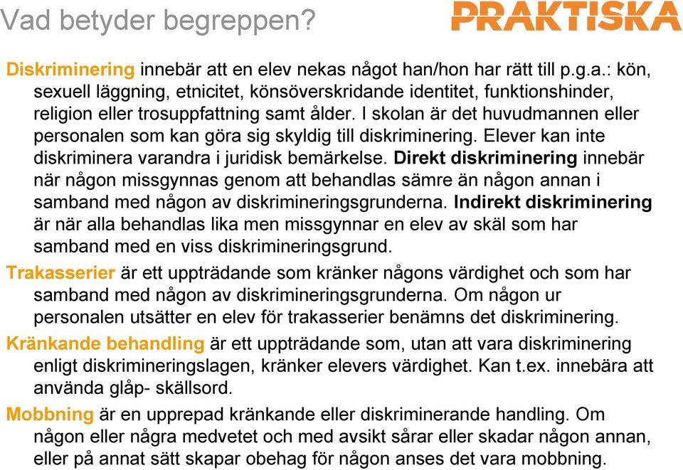 Direkt diskriminering innebär när någon missgynnas genom att behandlas sämre än någon annan i samband med någon av diskrimineringsgrunderna.