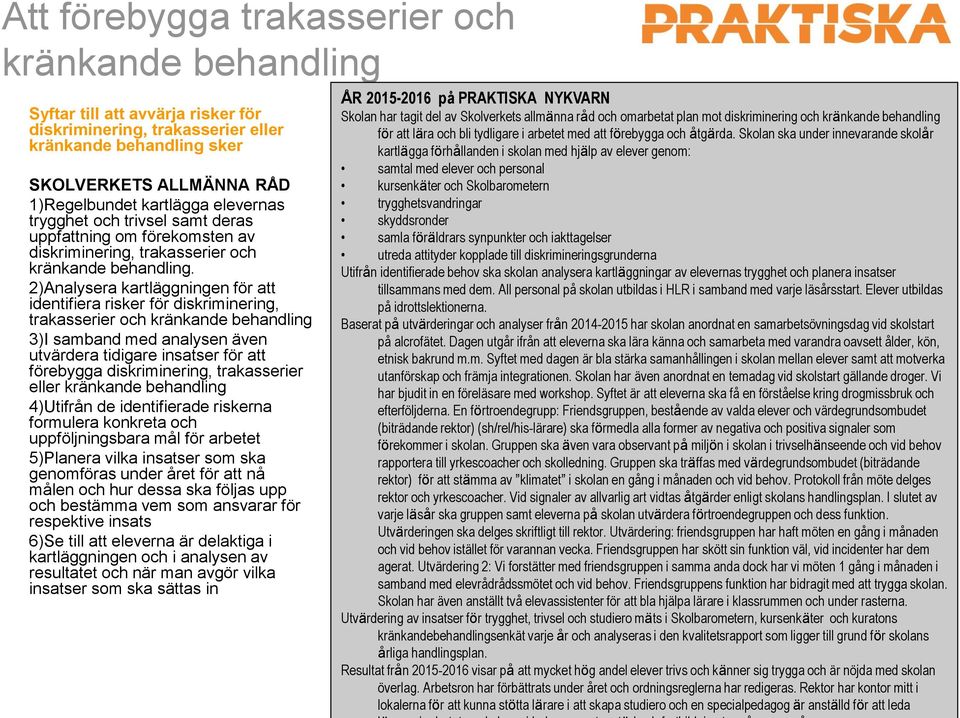 2)Analysera kartläggningen för att identifiera risker för diskriminering, trakasserier och kränkande behandling 3)I samband med analysen även utvärdera tidigare insatser för att förebygga