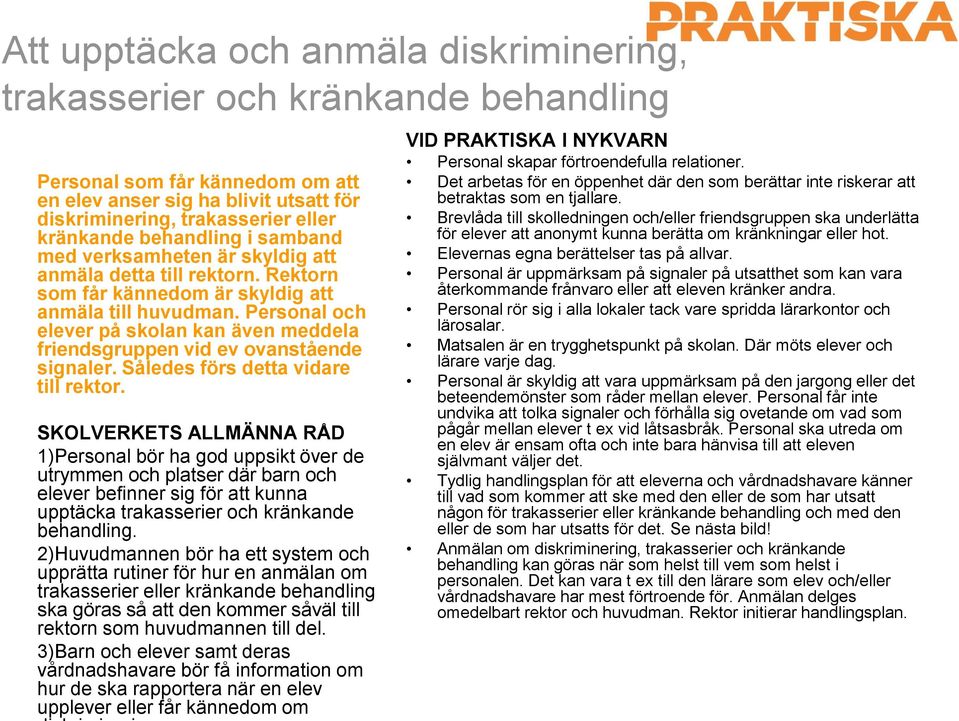 Personal och elever på skolan kan även meddela friendsgruppen vid ev ovanstående signaler. Således förs detta vidare till rektor.