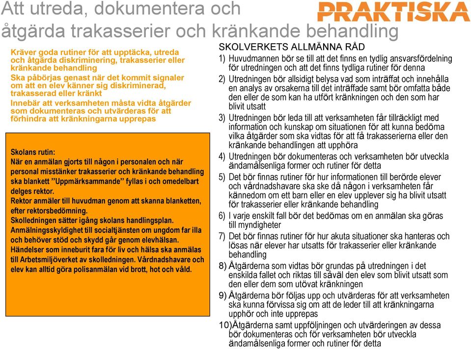 kränkningarna upprepas Skolans rutin: När en anmälan gjorts till någon i personalen och när personal misstänker trakasserier och kränkande behandling ska blankett Uppmärksammande fyllas i och