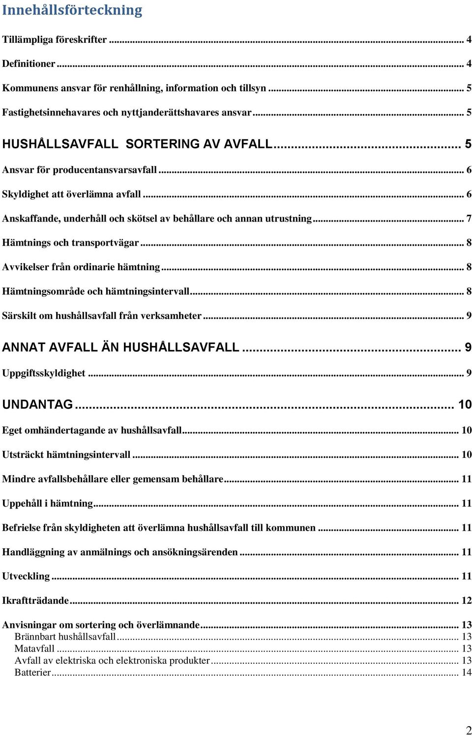 .. 7 Hämtnings och transportvägar... 8 Avvikelser från ordinarie hämtning... 8 Hämtningsområde och hämtningsintervall... 8 Särskilt om hushållsavfall från verksamheter.