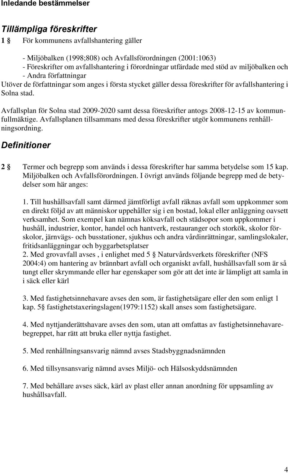 Avfallsplan för Solna stad 2009-2020 samt dessa föreskrifter antogs 2008-12-15 av kommunfullmäktige. Avfallsplanen tillsammans med dessa föreskrifter utgör kommunens renhållningsordning.