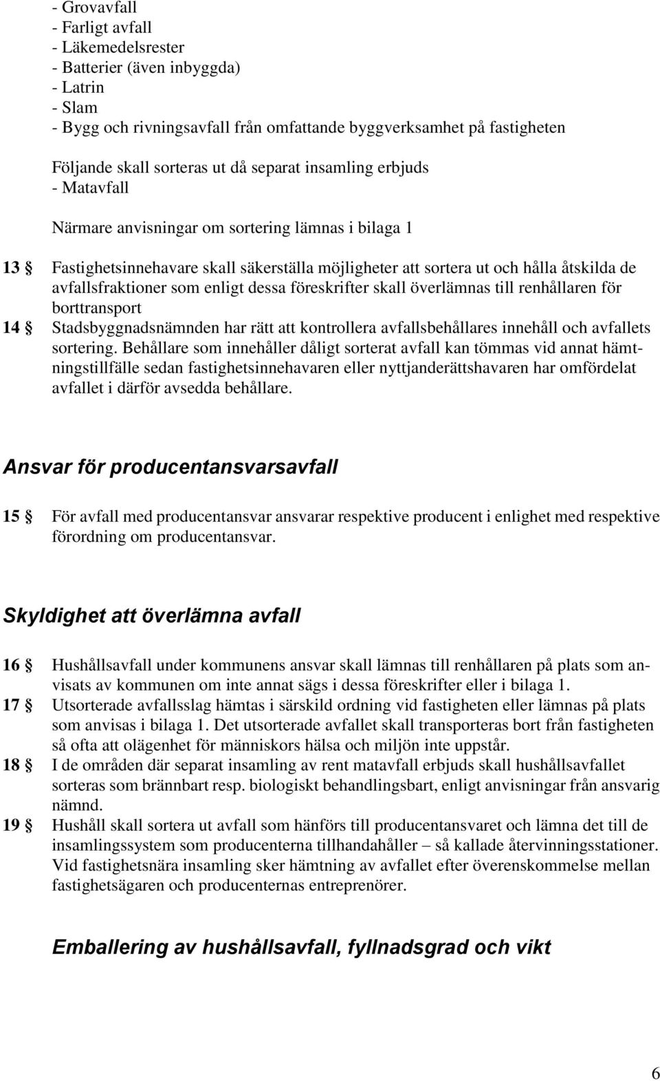 som enligt dessa föreskrifter skall överlämnas till renhållaren för borttransport 14 Stadsbyggnadsnämnden har rätt att kontrollera avfallsbehållares innehåll och avfallets sortering.