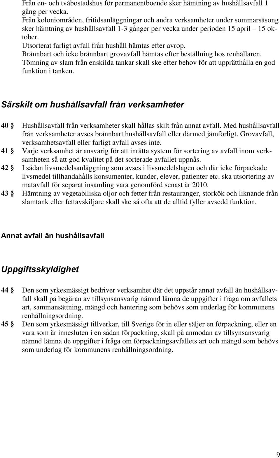 Utsorterat farligt avfall från hushåll hämtas efter avrop. Brännbart och icke brännbart grovavfall hämtas efter beställning hos renhållaren.