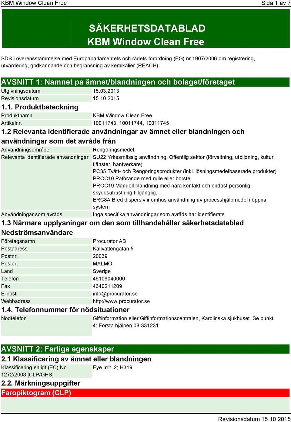 10011743, 10011744, 10011745 1.2 Relevanta identifierade användningar av ämnet eller blandningen och användningar som det avråds från Användningsområde Rengöringsmedel.