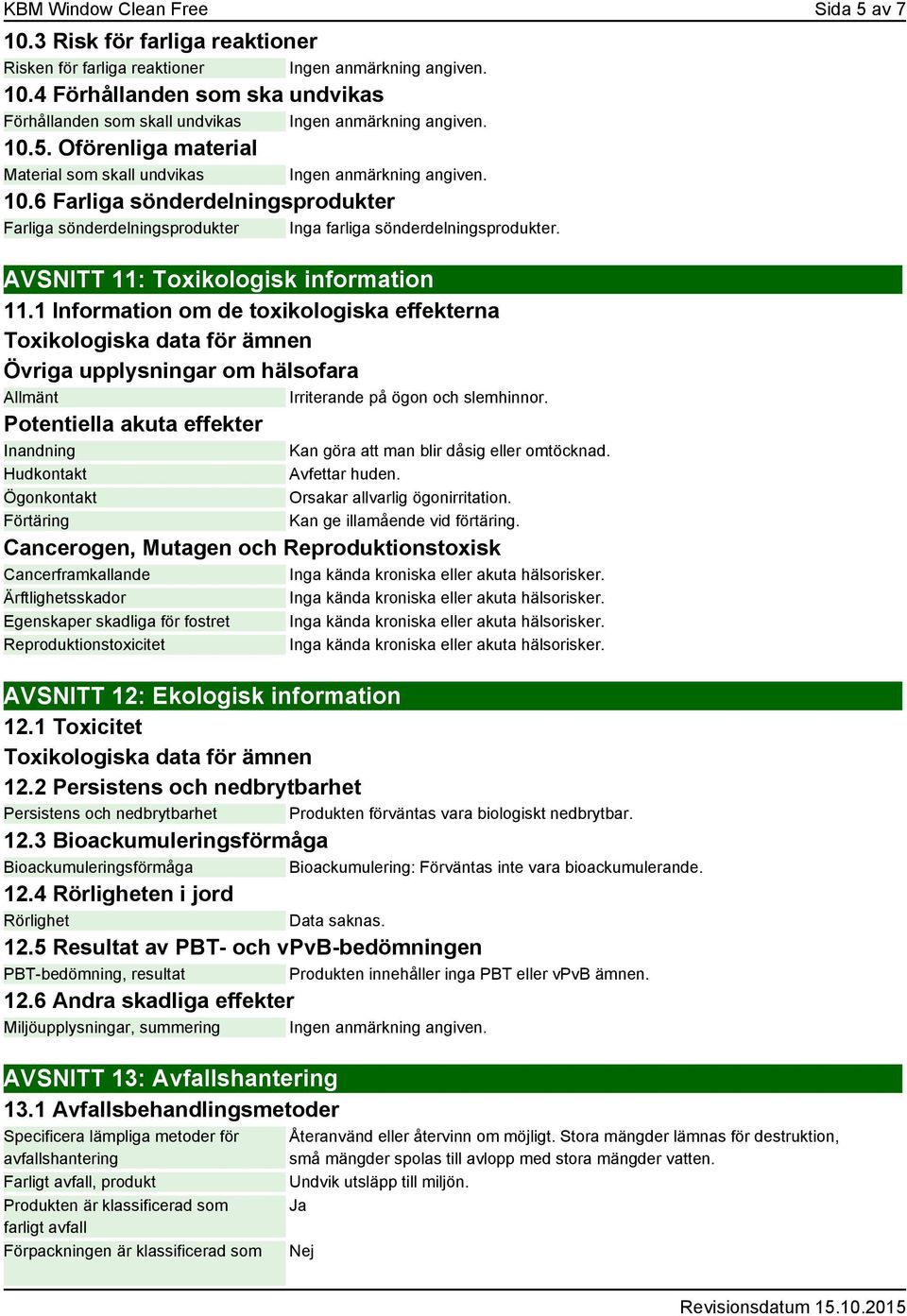 1 Information om de toxikologiska effekterna Toxikologiska data för ämnen Övriga upplysningar om hälsofara Allmänt Irriterande på ögon och slemhinnor.