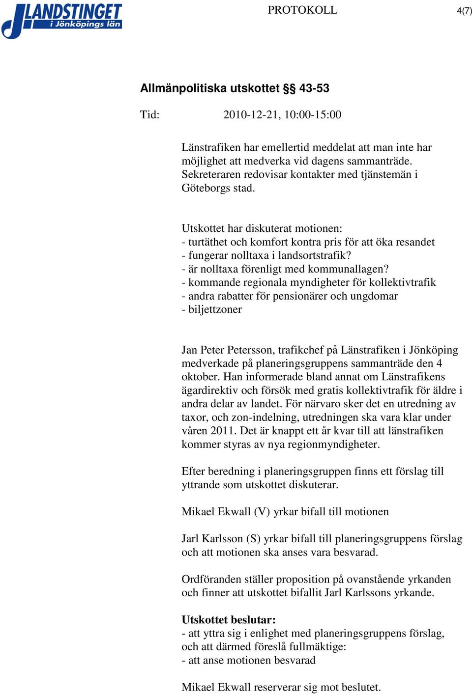 - kommande regionala myndigheter för kollektivtrafik - andra rabatter för pensionärer och ungdomar - biljettzoner Jan Peter Petersson, trafikchef på Länstrafiken i Jönköping medverkade på